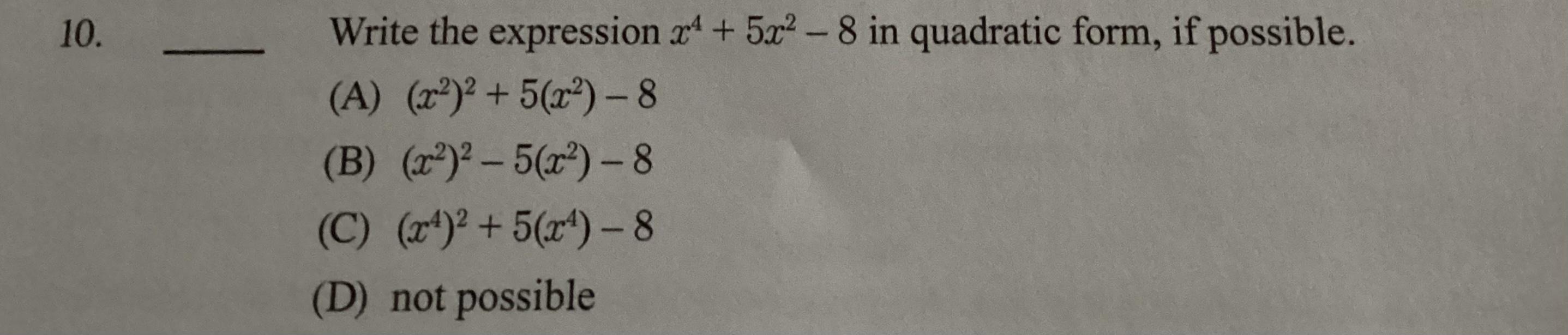 50 Points! Write The Expression X^4+5x^2-8 In Quadratic Form, If Possible. Photo Attached. Thank You!