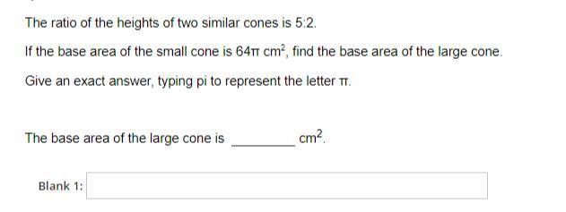 The Ratio Of The Heights Of Similar Cones Is 5:2. If The Base Area Of The Small Cone Is 64pi Cm^2, Find