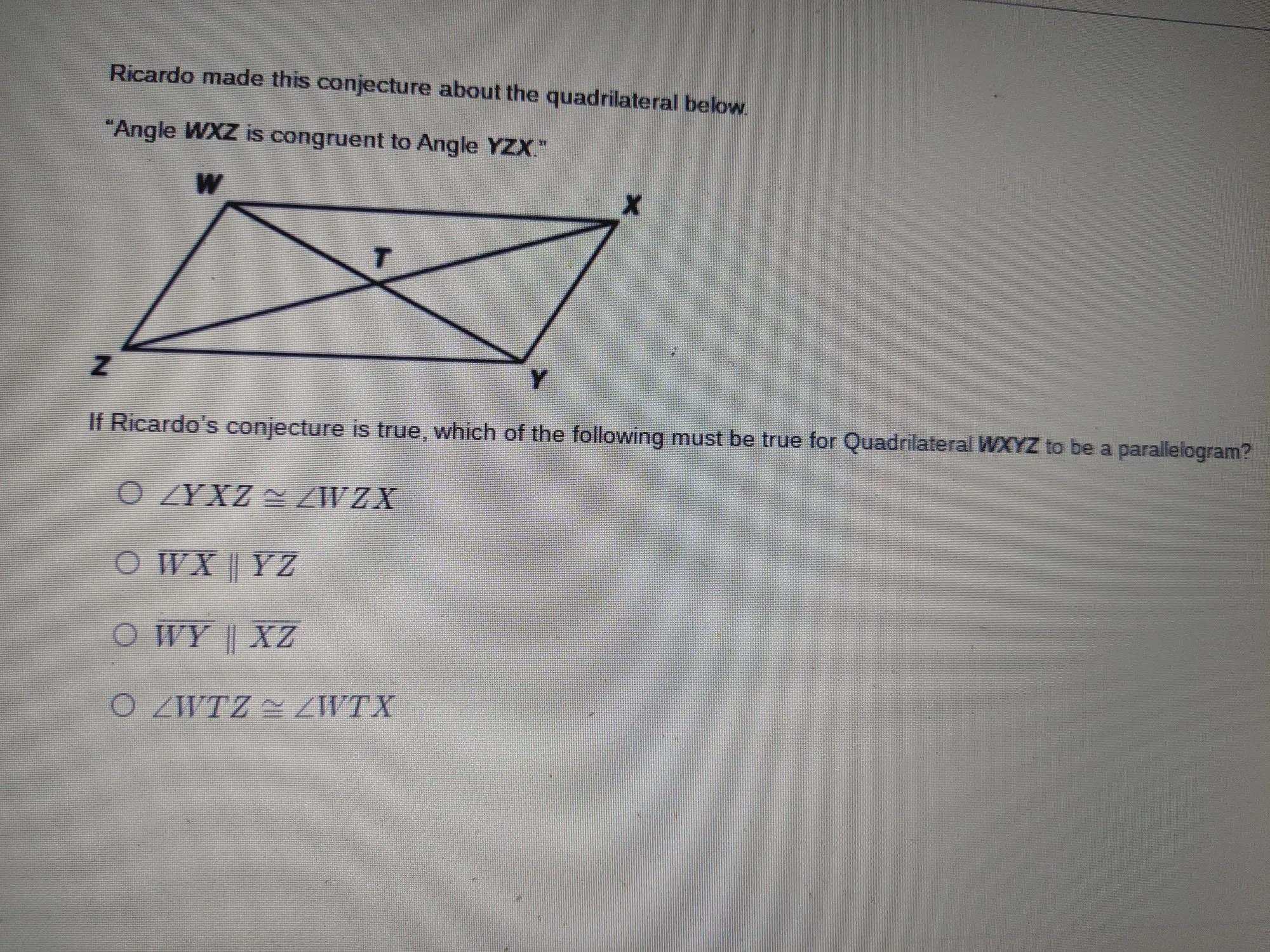 In The Quadrilateral Below. Angle WXZ Is Congruent To Angle YZX." If Ricardo's Conjecture Is True, Which
