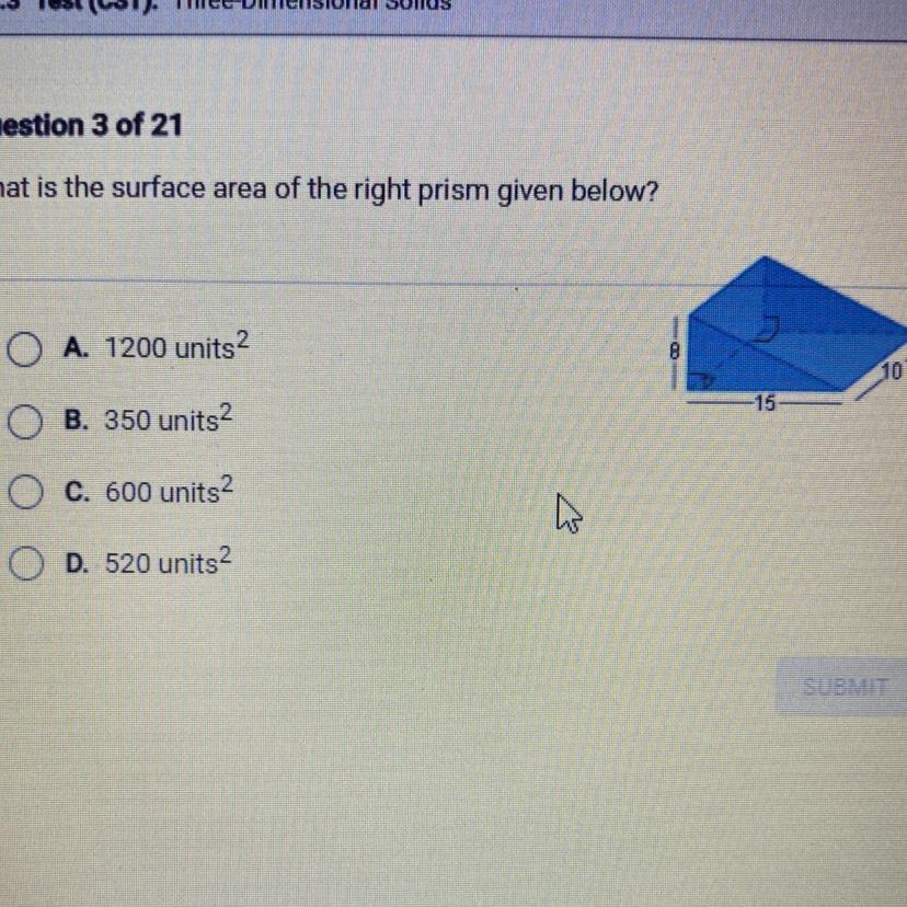 PLEASE HELP!! What Is The Surface Area Of The Right Prism Given Below?A. 1200 Units2B. 350 Units2c. 600