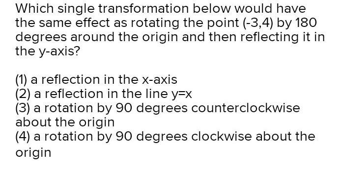 Which Single Transformation Below Would Have The Same Effect As Rotating The Point (-3,4) By 180 Degrees