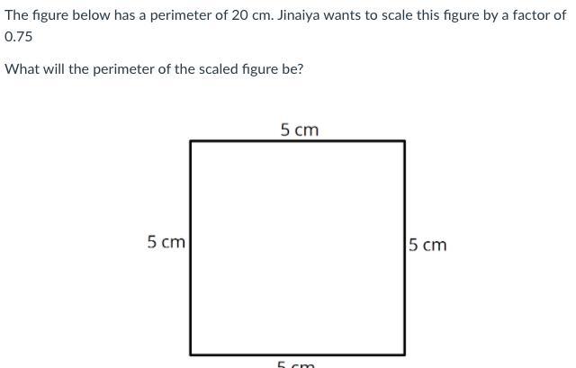 The Figure Below Has A Perimeter Of 20 Cm. Jinaiya Wants To Scale This Figure By A Factor Of 0.75What