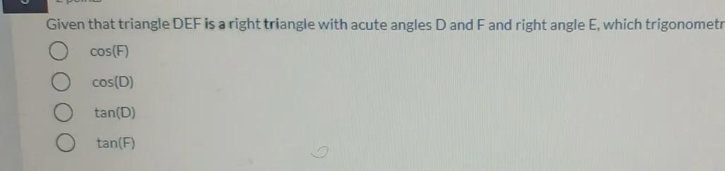 Given That Triangle DEF Is A Right Triangle With Acute Angles D And F And Right Angle E, Which Trigonometric