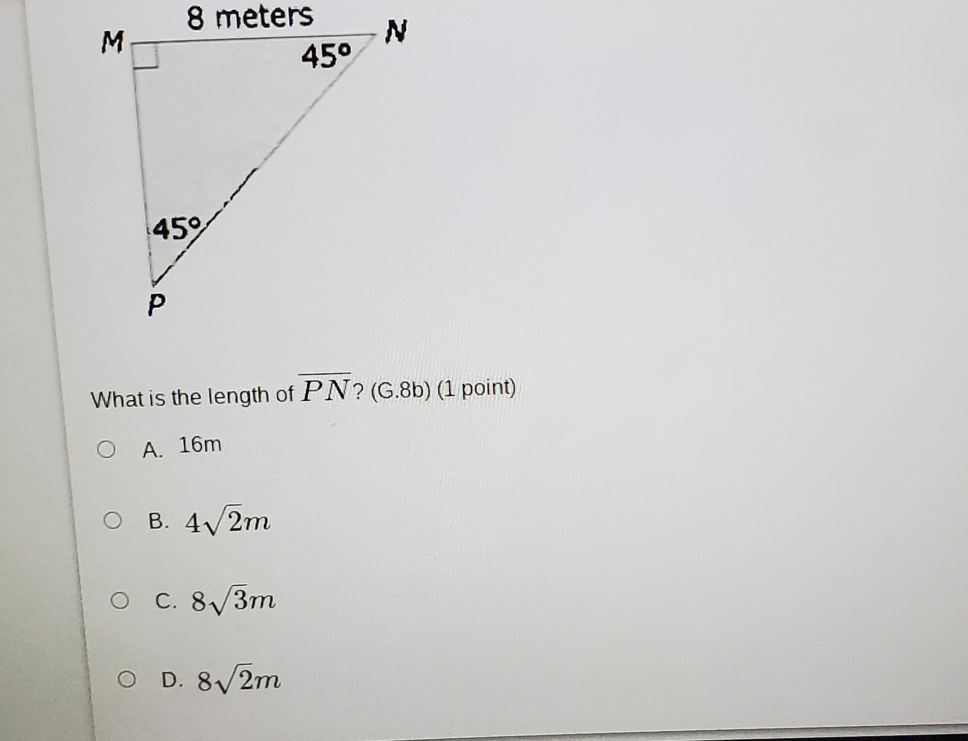 M 8 Meters 45 N 459 P What Is The Length Of PN? (G.8b) (1 Point) O A. 16m OB. 412m O C. 83m O D. 82m