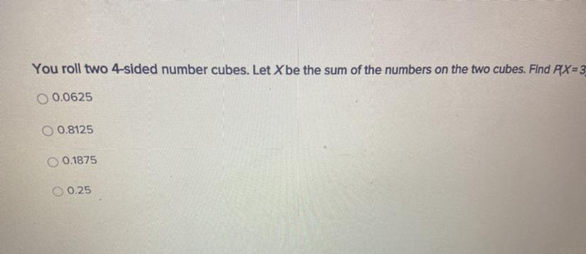 You Roll Two 4-sided Number Cubes. Let X Be The Sum Of The Numbers On The Two Cubes P(X=3)