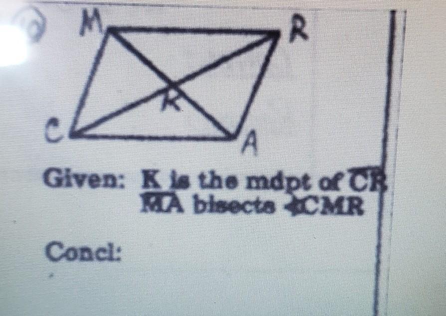 Given K Is The Midpoint Of Line Segment CR, Line Segment MA Bisects Angle CMR. Conclusion?