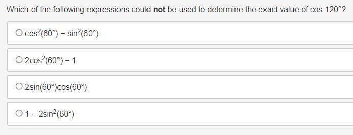 Which Of The Following Expressions Could Not Be Used To Determine The Exact Value Of Cos 120?