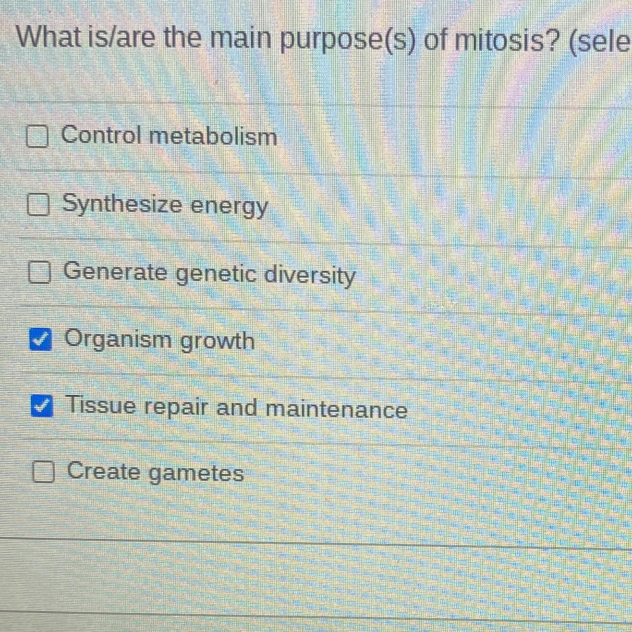 What Is/are The Main Purpose(s) Of Mitosis? (select All That Apply)Control MetabolismSynthesize EnergyGenerate