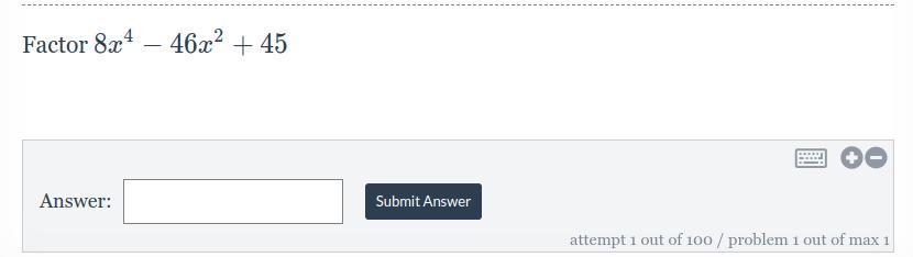 Factor 8x^{4}-46x^{2}+45 PLEASE HELP ANSWER ASAP I WILL GIVE BRAINLIEST