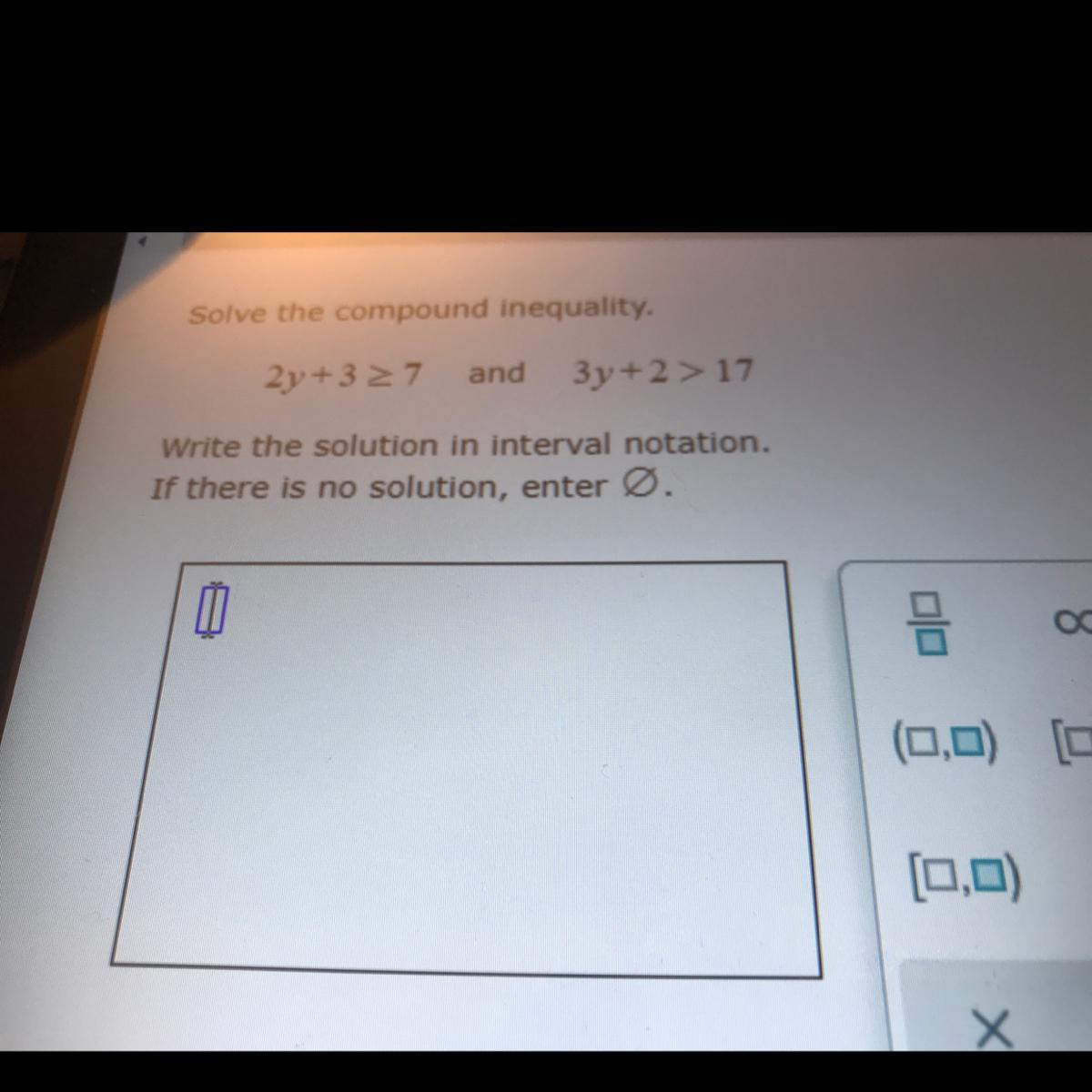 Solve The Compound Inequality.2y+37 And 3y+2 &gt; 17Write The Solution In Interval Notation.If There