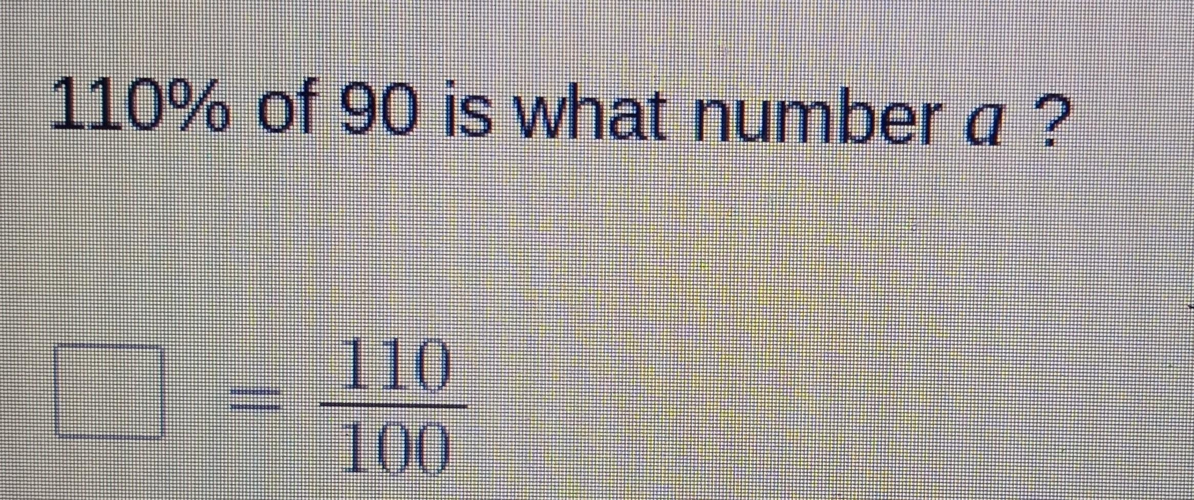 110% Of 90 Is What Number A ?? = 110 Over 100please Help