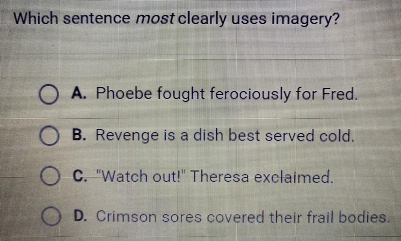 Which Sentence Most Clearly Uses Imagery?A. Phoebe Fought Ferociously For Fred.B. Revenge Is A Dish Best