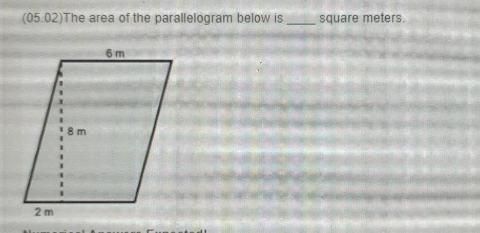 Middle School Math (05.02)The Area Of The Parallelogram Below Is Square Meters. 6 M 8 M 2 M Numerical
