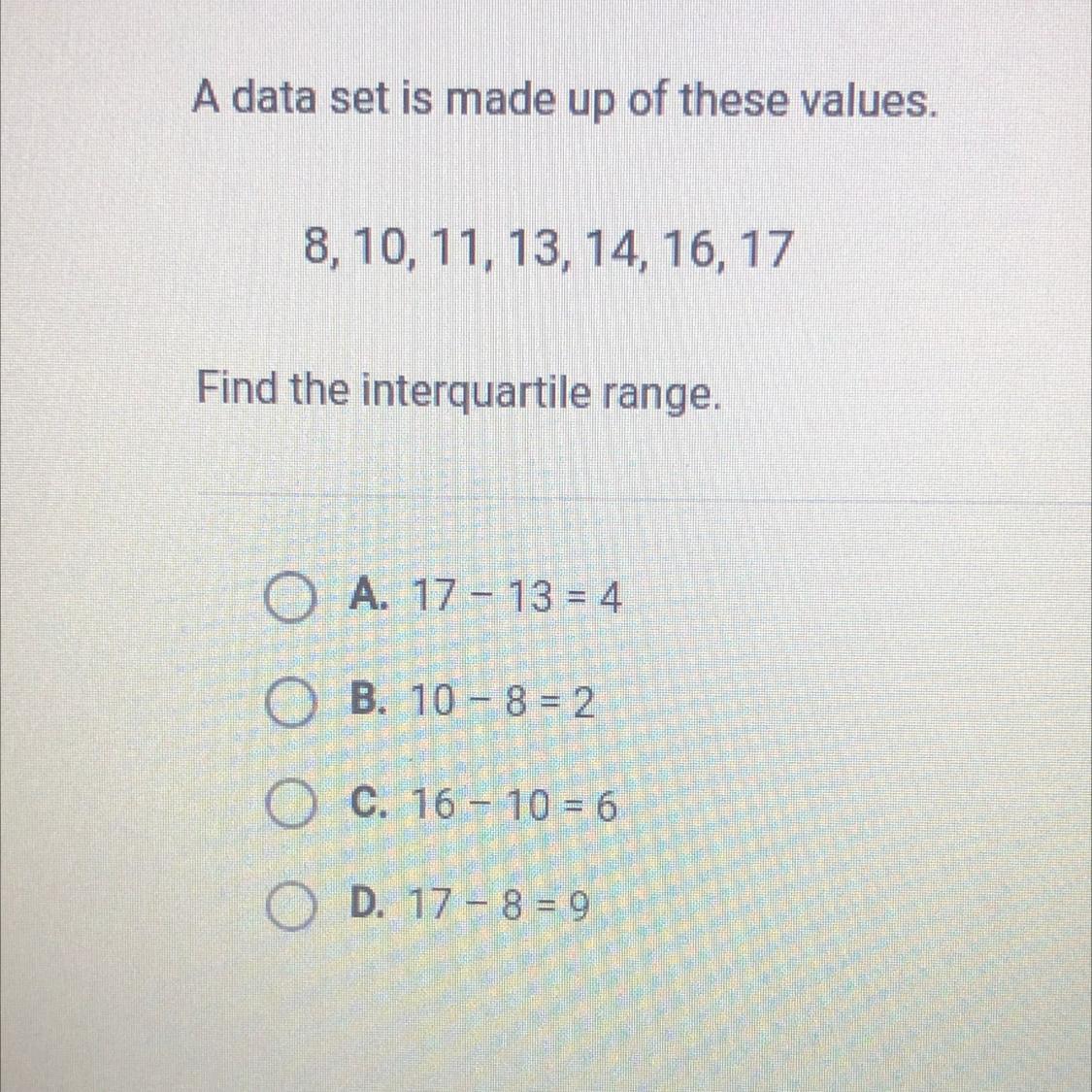 A Data Set Is Made Up Of These Values.8, 10, 11, 13, 14, 16, 17Find The Interquartile Range,O A. 17 -
