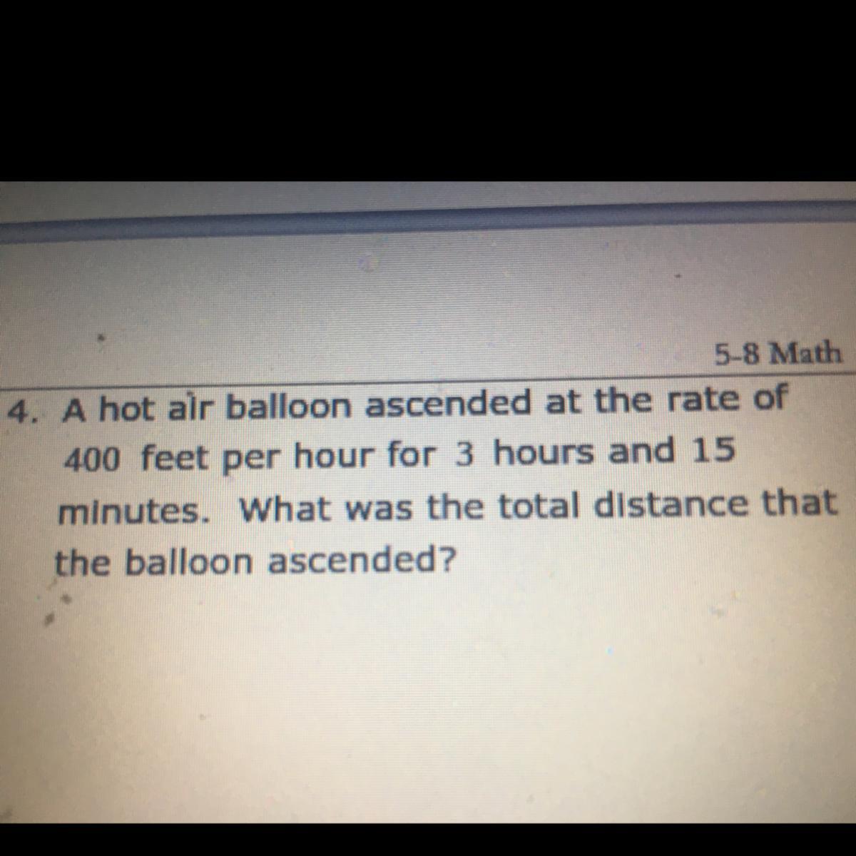 A Hot Air Balloon Ascended At The Rate Of400 Feet Per Hour For 3 Hours And 15minutes. What Was The Total