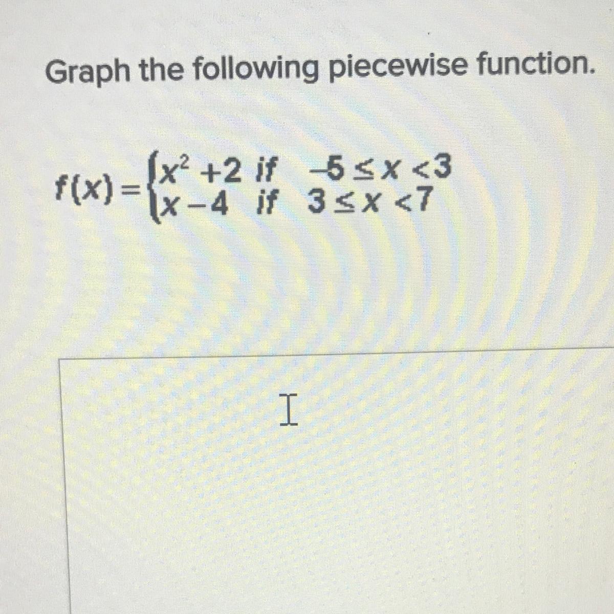 PLEASE HURRY&lt;33Graph The Following Piecewise Function. F(x)={x^2+2 If -5