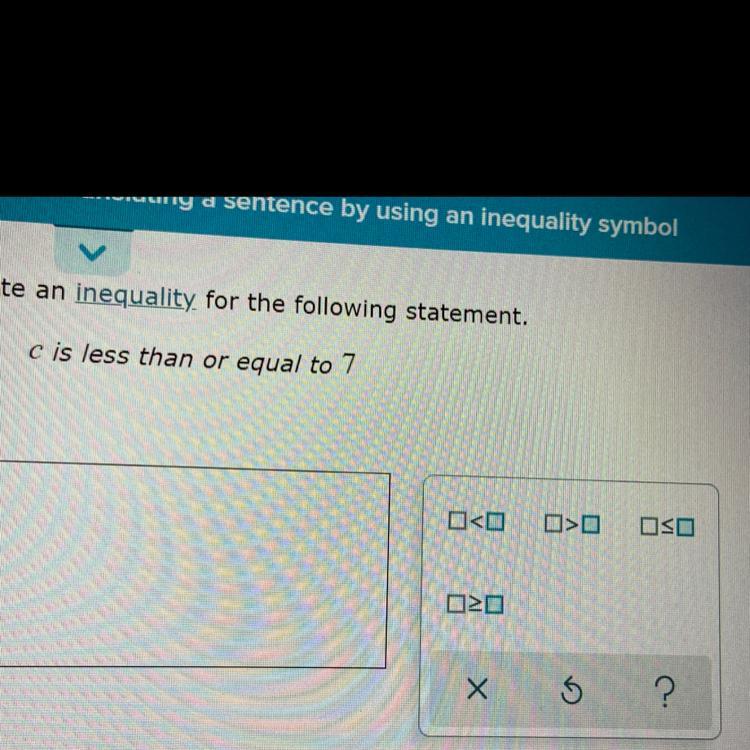 Write An Inequality For The Following StatementC Is Less Than Or Equal To 7 Please Dont Report Me Ive