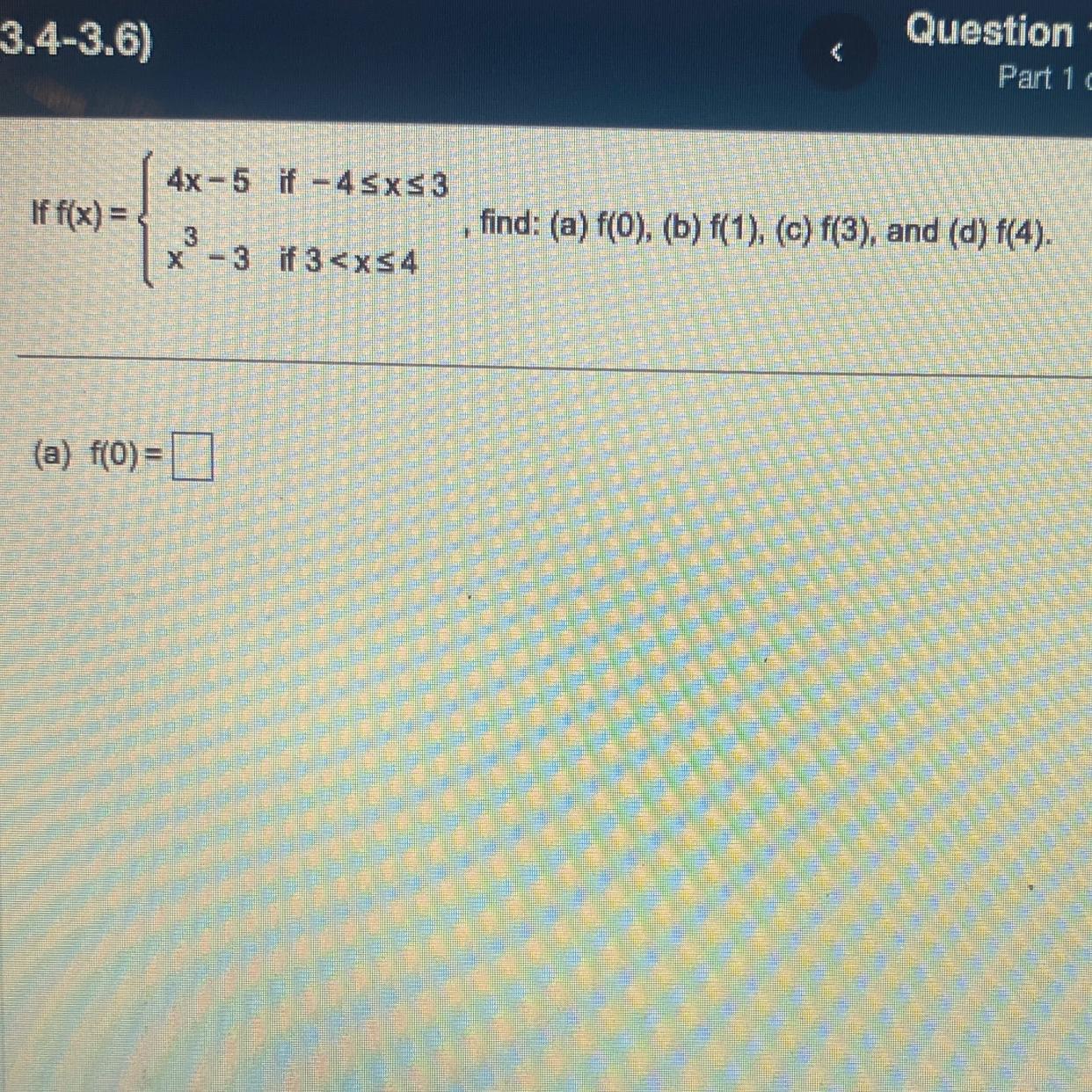 If F(x) =(a) F(0) =4x-5 If 4x33x-3 If 3 &lt; X4find: (a) F(0), (b) F(1), (c) F(3), And (d) F(4).