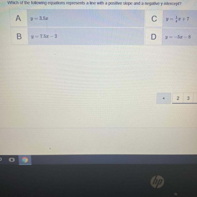 Which Of The Following Equations Represents A Line With A Positive Slope And A Negative Y-intercept?HELP