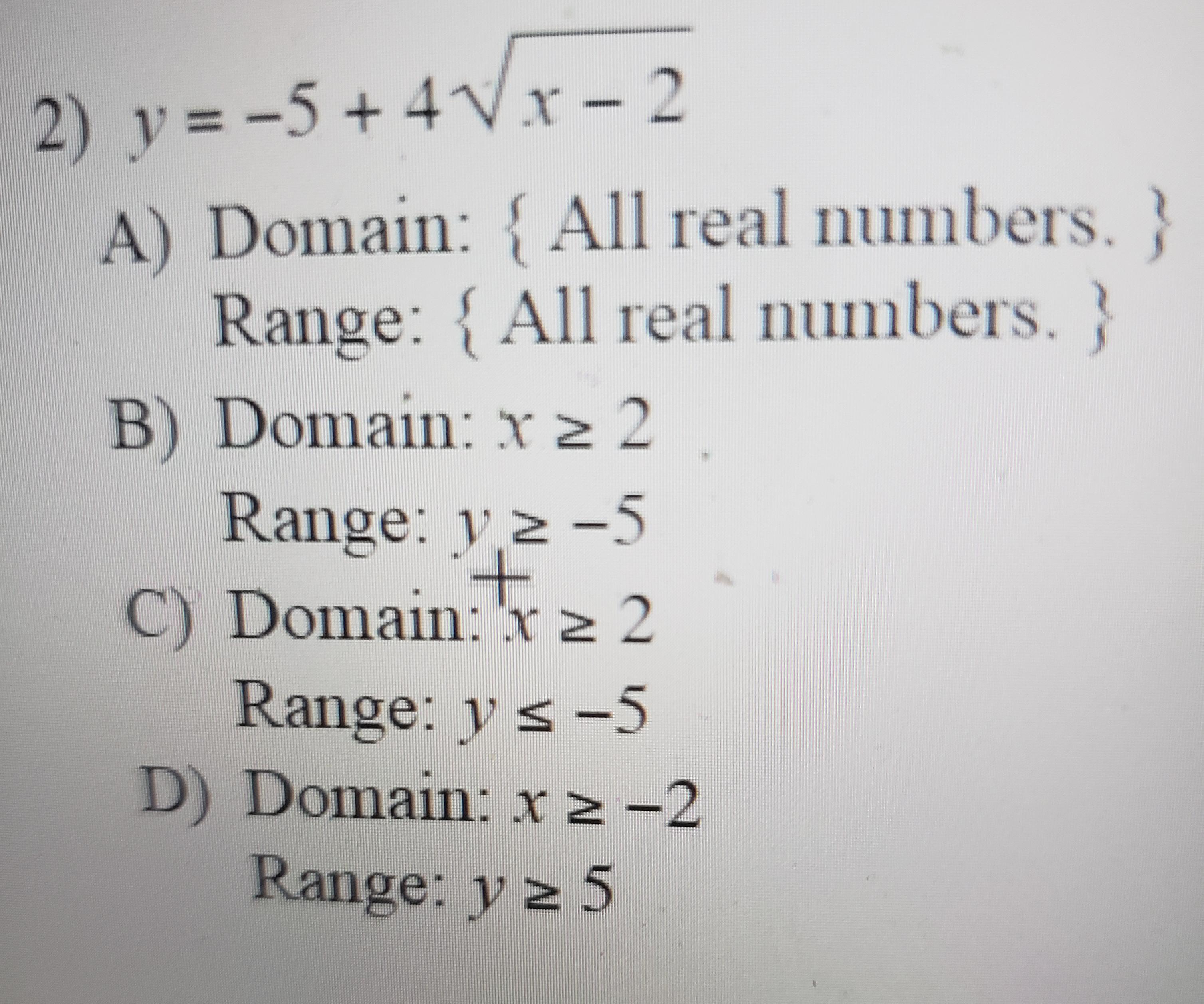 2) Y = -5 +4V7-2 A) Domain: { All Real Numbers. } Range: { All Real Numbers. } B) Domain: X 22 Range: