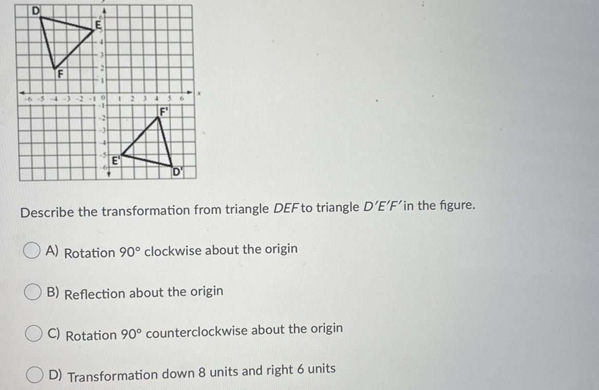 Describe The Transformation From Triangle DEF To Triangle DEF In The Figure.Question Options:A) Rotation