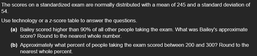 100 POINTS PLEASE HELP!The Scores On A Standardized Exam Are Normally Distributed With A Mean Of 245