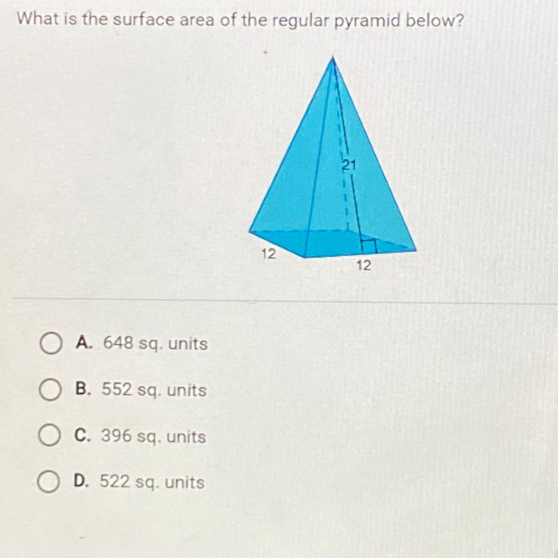 What Is The Surface Area Of The Regular Pyramid Below?A. 648 Sq. UnitsB. 552 Sq. UnitsC. 396 Sq. UnitsD.