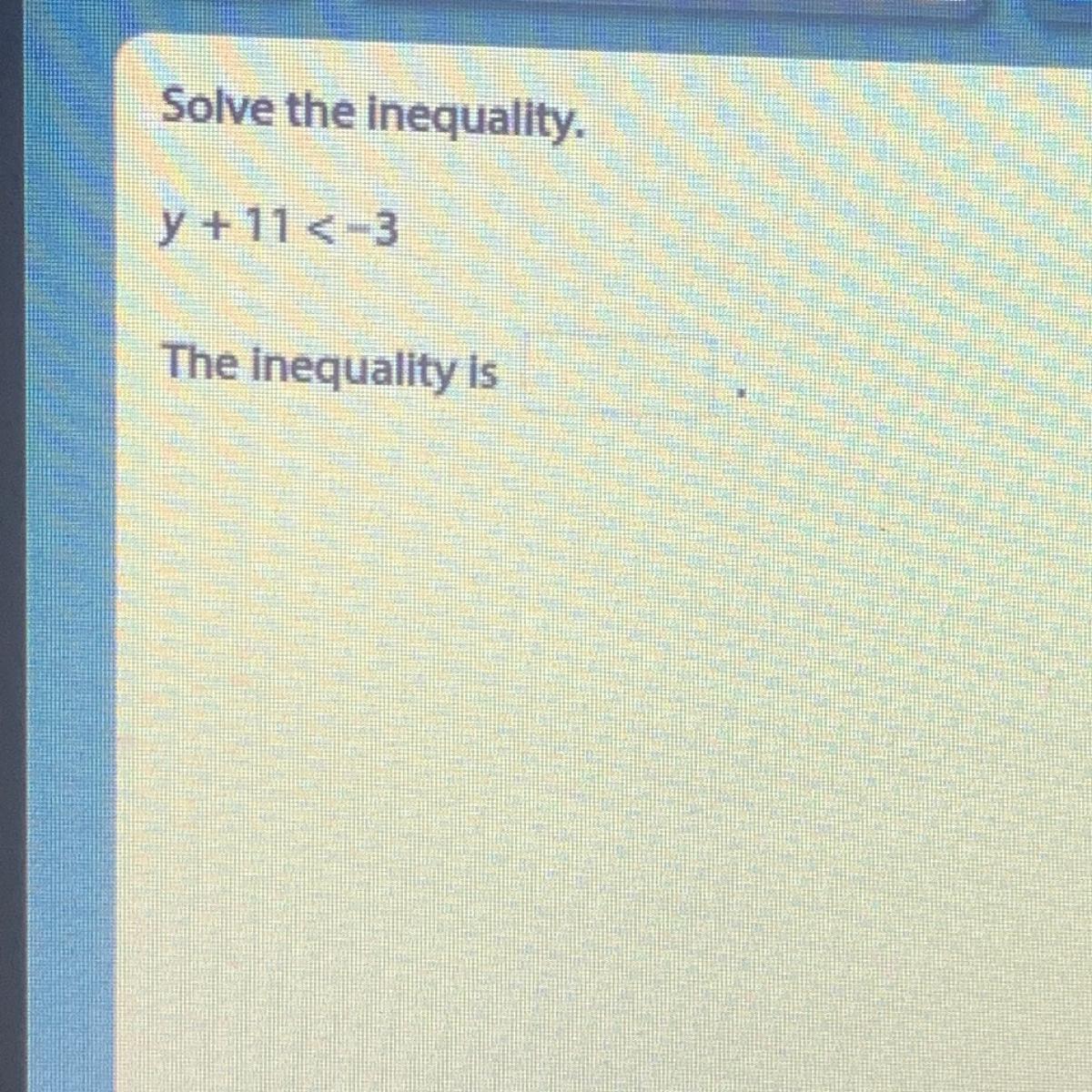 Solve The Inequality.y + 11 &lt;-3The Inequality Is____Pls Help:/