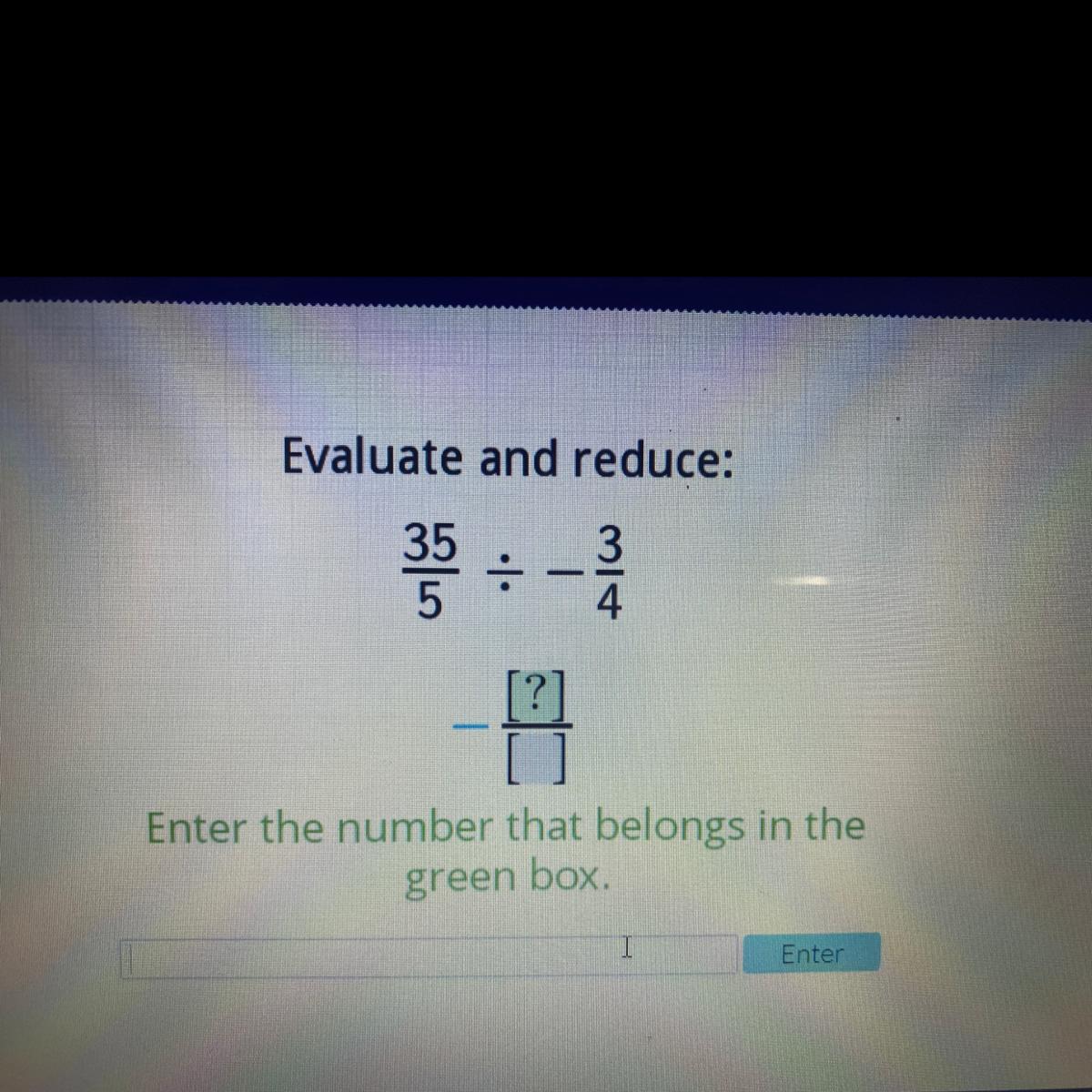 Evaluate And Reduce:3435 - -FEnter The Number That Belongs In Thegreen Box.