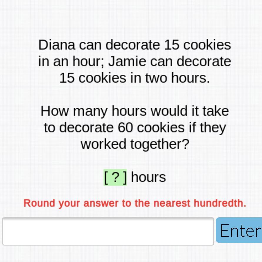 Diana Can Decorate 15 Cookies In An Hor; Jamie Can Decorate 15 Cookies In Two Hours. How Many Hours Would