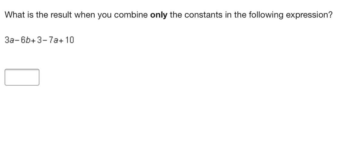 What Is The Result When You Combine Only The Constants In The Following Expression?3 A Minus 6 B + 3
