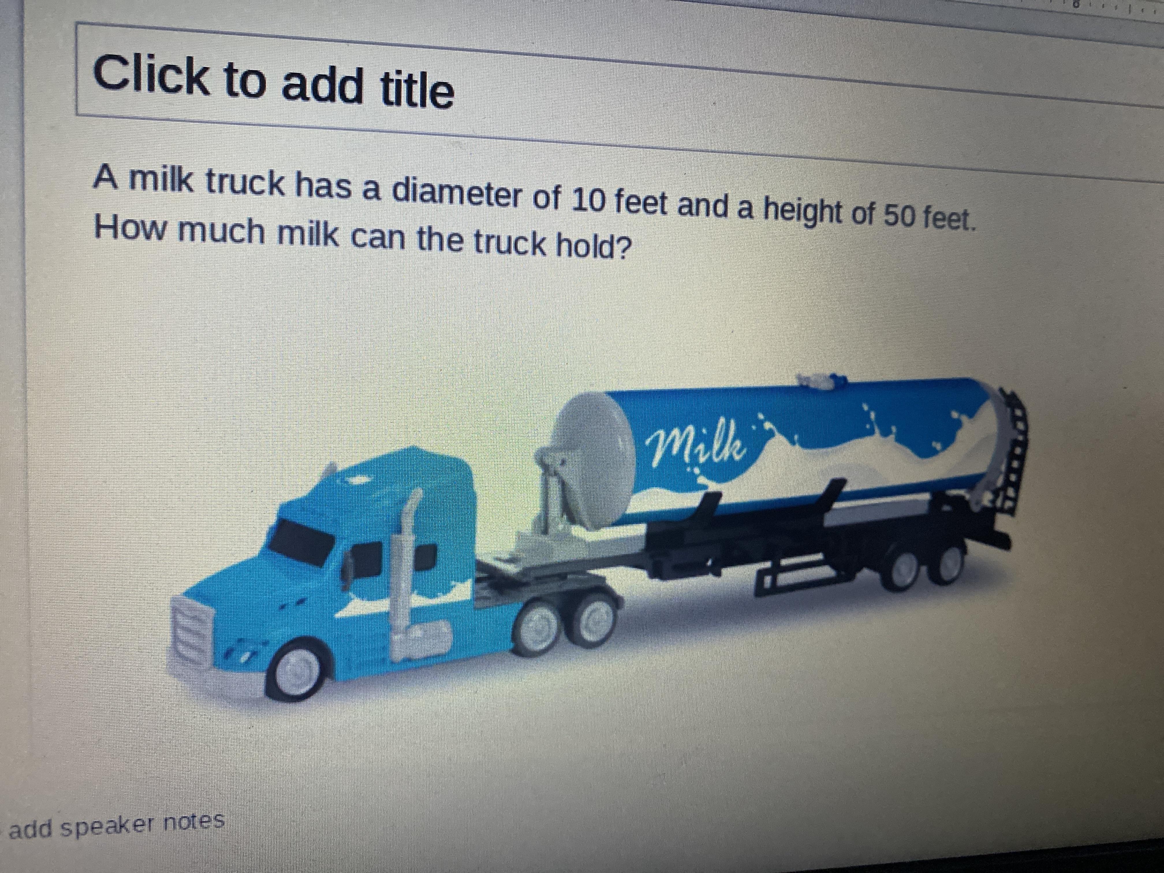 A Milk Truck Has A Diameter Of 10 And Feet And A Height Of 50 Feet. How Much Milk Can The Truck Hold?