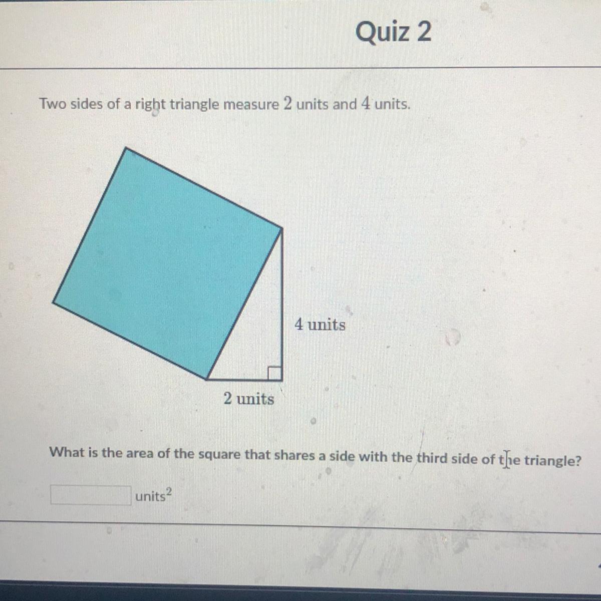 Two Sides Of A Right Triangle Measure 2 Units And 4 Units.4 Units2 UnitsWhat Is The Area Of The Square