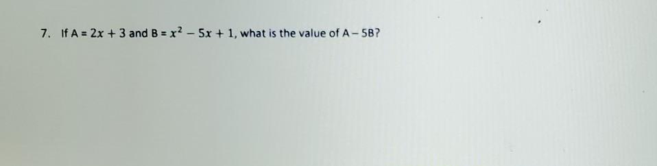7. If A = 2x + 3 And B = X^2 - 5x + 1, What Is The Value Of A-5B?