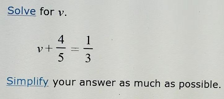 Solve For V. V + 4/5 = 1/3. Simplify Your Answer As Much As Possible.