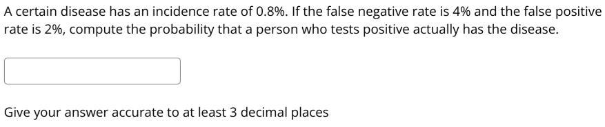 A Certain Disease Has An Incidence Rate Of 0.8%. If The False Negative Rate Is 4% And The False Positive