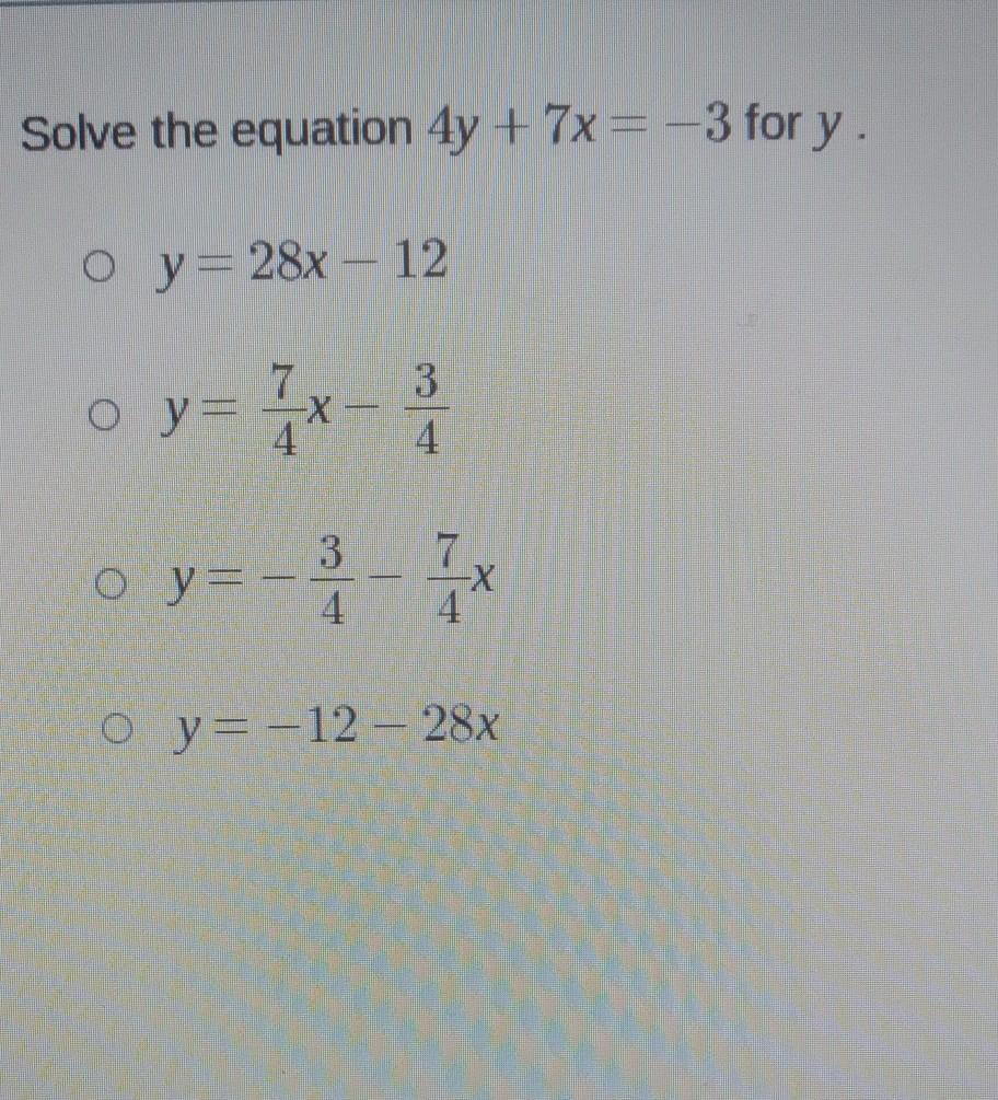 Solve The Equation 4y + 7x= -3 For Y. O Y = 28x - 12 X 4. 3 4 O Ya -X Y=-12 28x