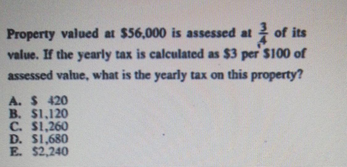 Property Valued At $56,000 Is Assessed At Of Itsvalue. If The Yearly Tax Is Calculated As $3 Per $100