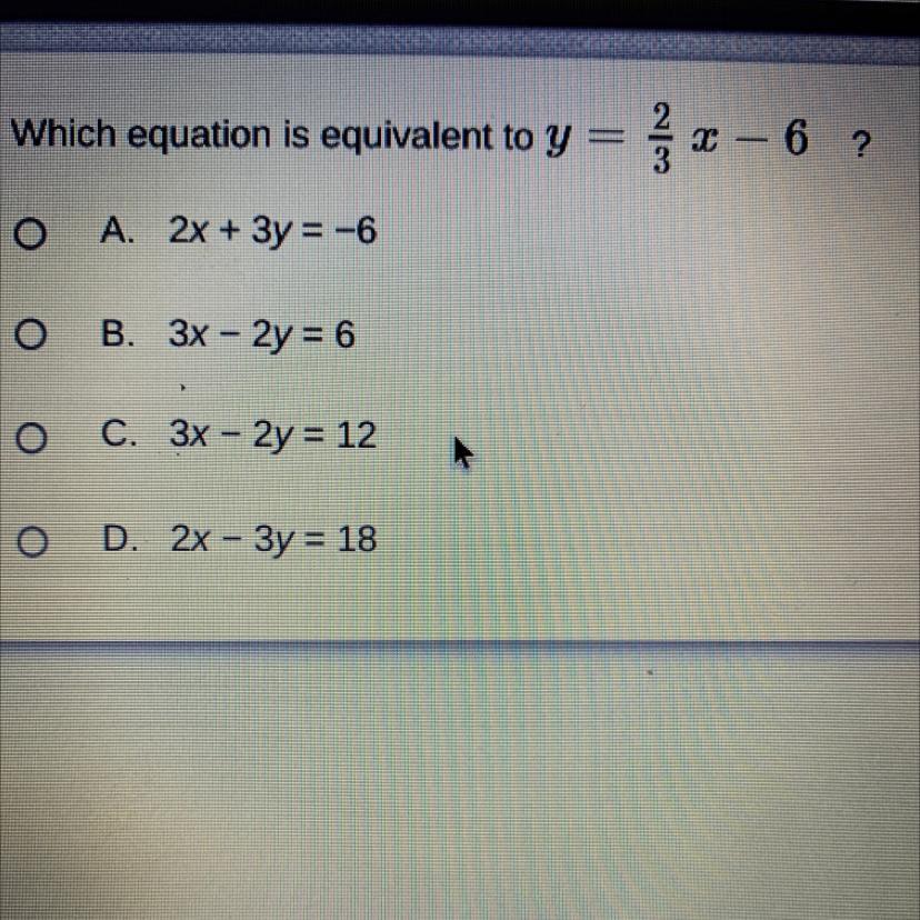 Which Equation Is Equivalent To Y=2/3x-6 A.2x+3y=-6B.3x-2y=6C.3x-2y=12 D.2x-3y=18 