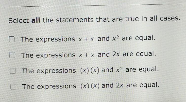 Select All The Statements That Are True In All Cases. The Expressions X + X And X2 Are Equal. The Expressions