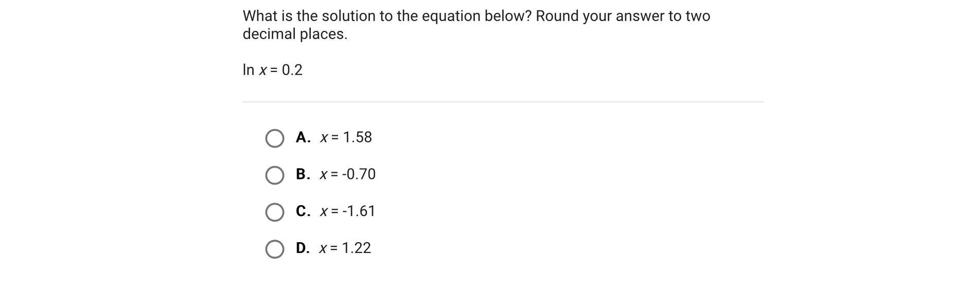 What Is The Solution To The Equation Below? Round Your Answer To Two Decimal Places.ln X = 0.2A.x = 1.58B.x
