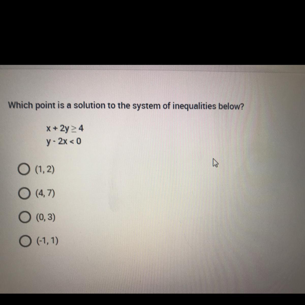 Which Point Is A Solution To The System Of Inequalities Below?A. (1,2)B. (4,7)C. (0,3)D. (-1,1)
