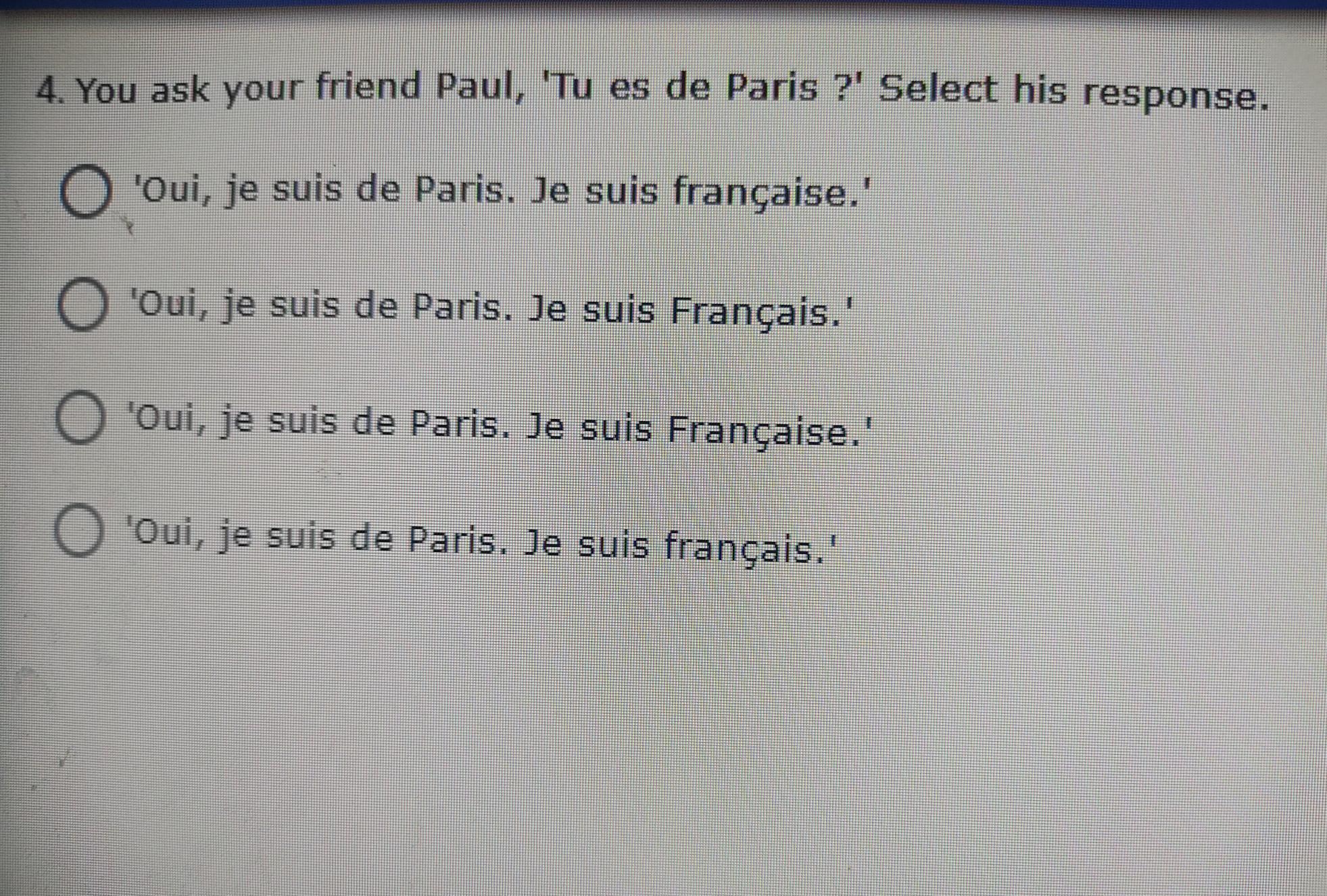 4. You Ask Your Friend Paul, 'Tu Es De Paris ?' Select His Response. 'Oui, Je Suis De Paris. Je Suis