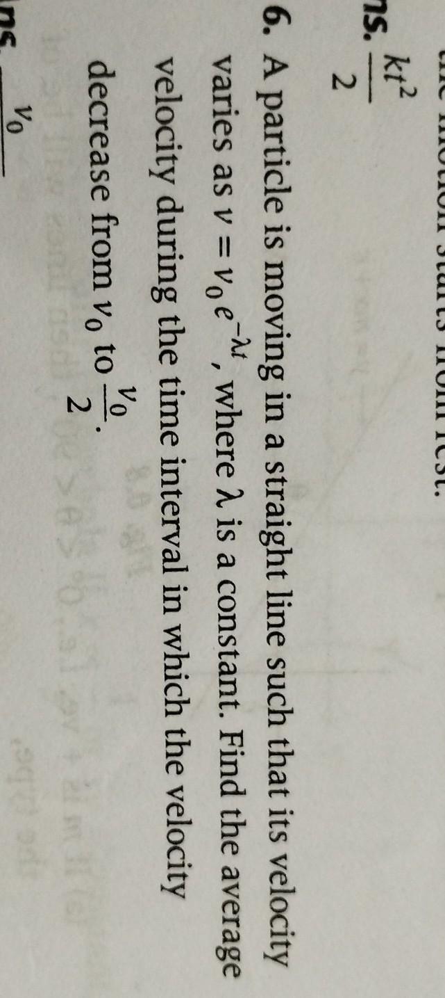 6. A Particle Is Moving In A Straight Line Such That Its Velocity Varies As V = Vo E^-, Where A Is A