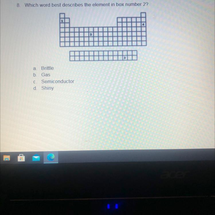 8. Which Word Best Describes The Element In Box Number 2?a Brittleb Gas Semiconductord. Shiny