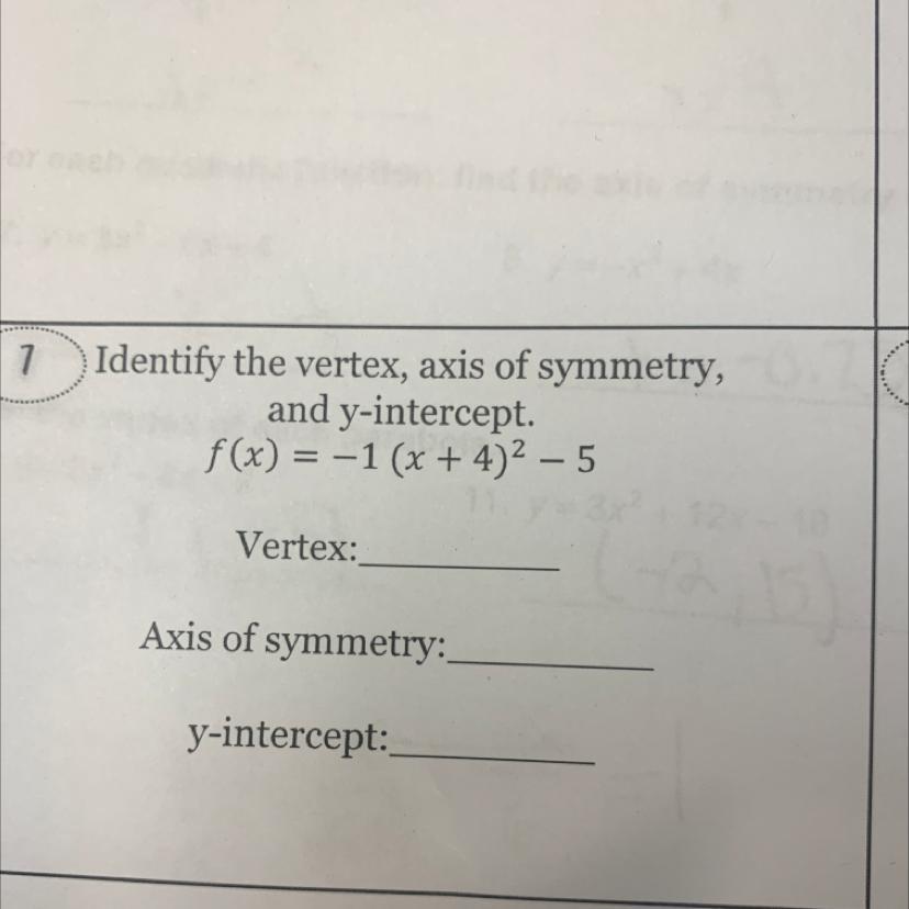 7Identify The Vertex, Axis Of Symmetry,and Y-intercept.f(x) = -1 (x + 4)2 5Vertex:Axis Of Symmetry:y-intercept: