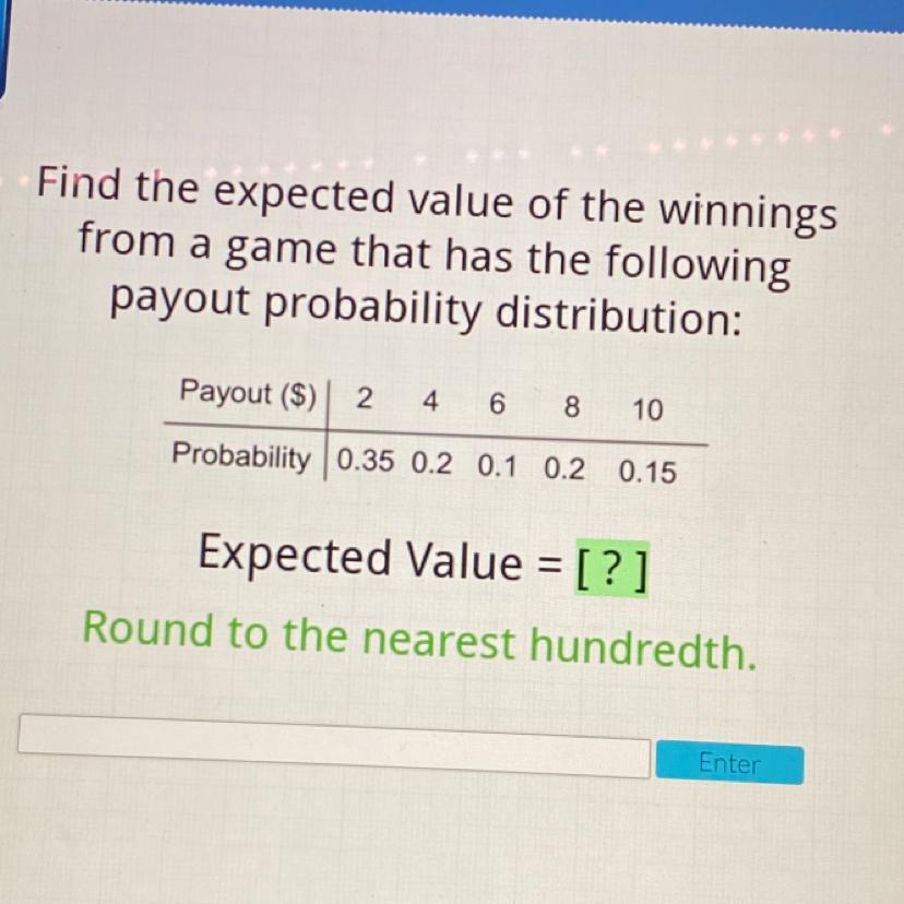 GIVING BRAINLIEST !!!!!Find The Expected Value Of The Winningsfrom A Game That Has The Followingpayout