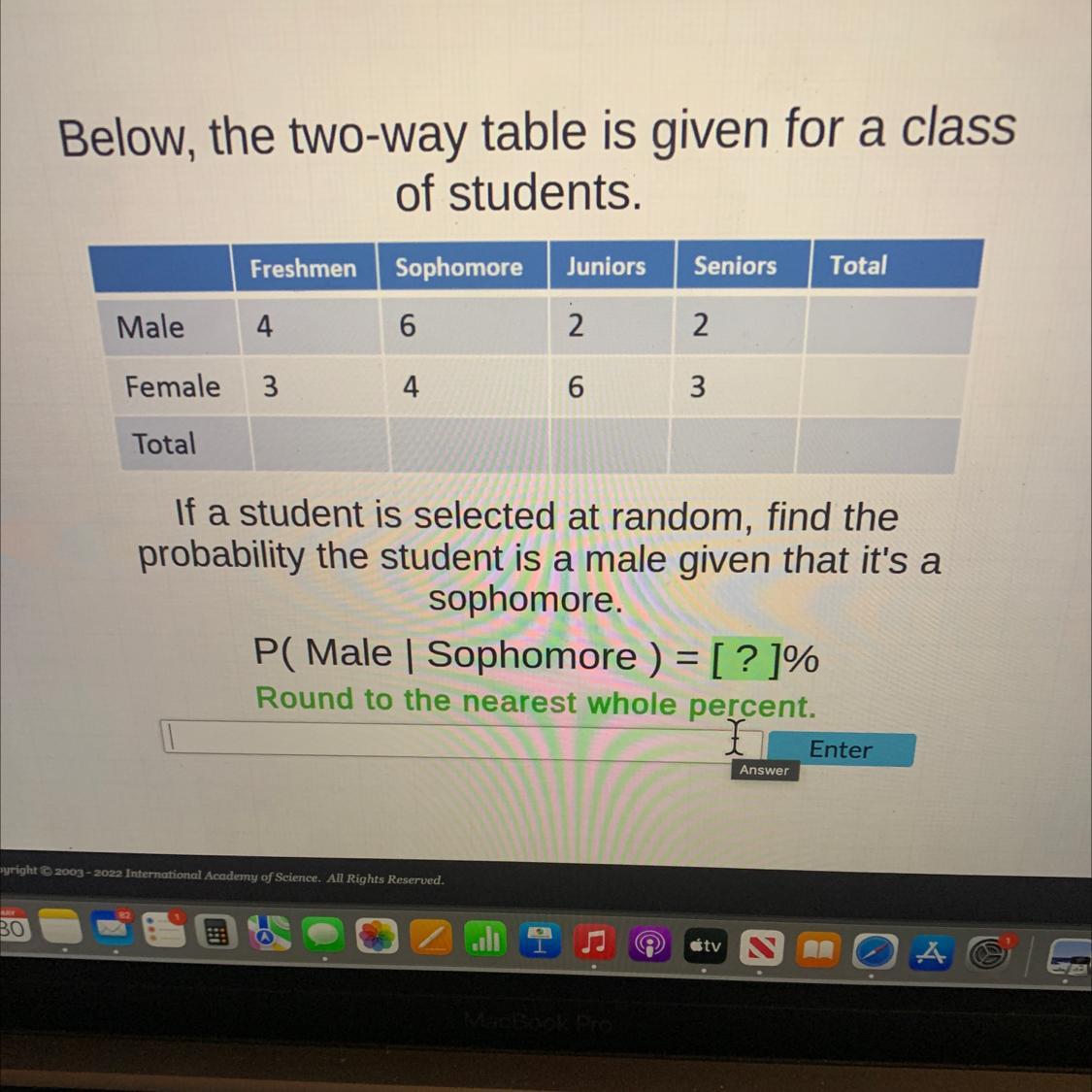 Below, The Two-way Table Is Given For A Classof Students.FreshmenSophomore Juniors Seniors TotalMale4622Female