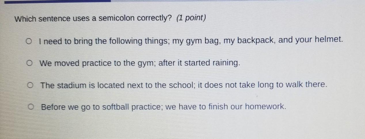 Which Sentence Uses A Semicolon Correctly? (1 Point) O I Need To Bring The Following Things; My Gym Bag,