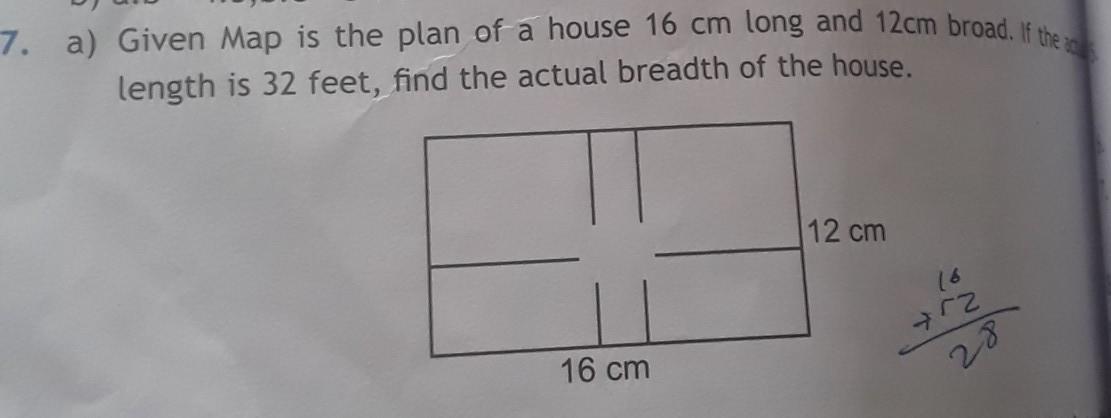 Given Map Is The Plan Of A House 16 Cm Long And 12cm Broad If The Actual Length Is 32 Feet Find The Actual